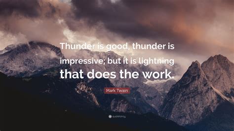 Mark Twain Quote: “Thunder is good, thunder is impressive; but it is