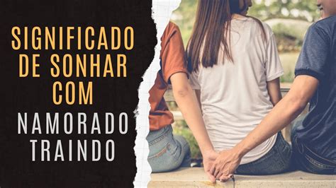 Sonhar Com O Namorado Traindo - Explicação Do Sonho Namorado Traindo | Análise Dos Sonhos Com Namorado ...