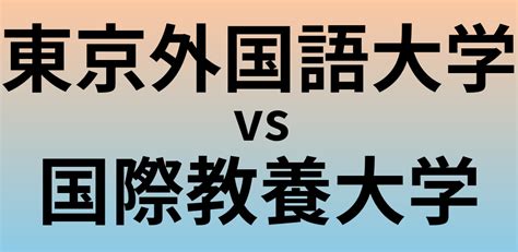 東京外国語大学と国際教養大学 のどっちがいい？偏差値や難易度、ランクを比較 大学ランキングcom