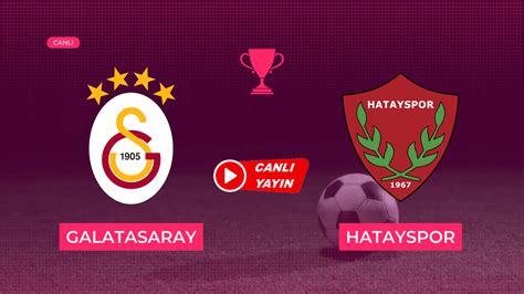 Galatasaray Hatayspor Ma Canl Yay N Izle Hd Kamuilan