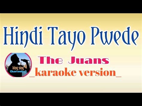 Hindi Tayo Pwede Song By The Juans Karaoke Version King Sing