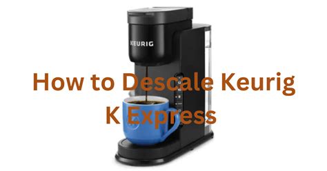 How To Descale Keurig K Express Step By Step Guide