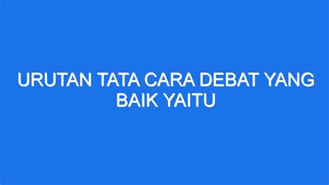 Urutan Tata Cara Debat Yang Baik Yaitu