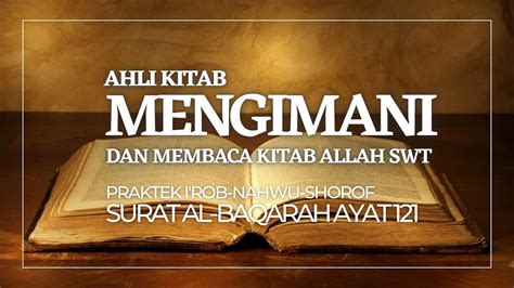 I Rob AL Baqarah 121 II Ahli Kitab Yang Beriman II Praktek Nahwu Shorof