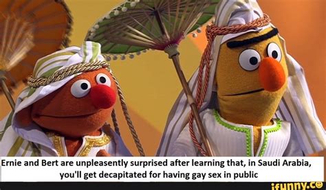 Ernie And Bert Are Unpleasantly Surprised After Lear T In Saudi Arabia Youll Get Decapitated