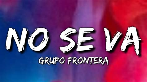 Grupo Frontera No Se Va Letra Lyrics Youtube