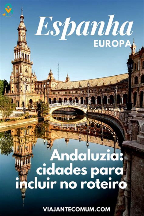 Andaluzia Sul Da Espanha 5 Cidades Lindas Para Incluir No Seu Roteiro Dicas Viajante