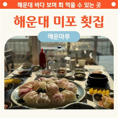 해운대 미포횟집 바다뷰 보며 회먹을 수 있는 미포 맛집 해운마루 네이버 블로그