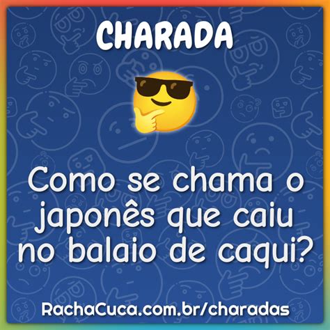 Como se chama o japonês que caiu no balaio de caqui Charada e