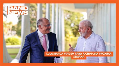 Presidente Lula Embarca Para China Na Pr Xima Semana Bandnews Tv