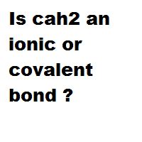 Is cah2 an ionic or covalent bond