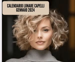 Giorni Al Top Calendario Lunare Capelli 2024 Gennaio Acconciature