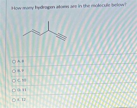 Solved How Many Hydrogen Atoms Are In The Molecule Below O Chegg