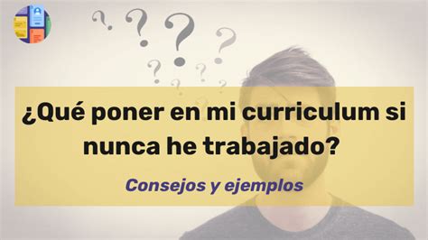 Qué poner en mi curriculum si nunca he trabajado Ejemplos 2025