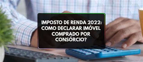 Imposto De Renda 2022 Como Declarar Imóvel Comprado Por Consórcio