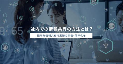 社内での情報共有の方法とは？適切な情報共有で業務の改善・効率化を Qastラボ