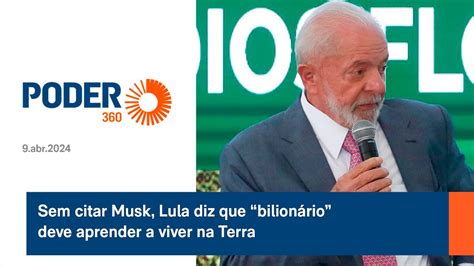 Sem Citar Musk Lula Diz Que “bilionário” Deve Aprender A Viver Na