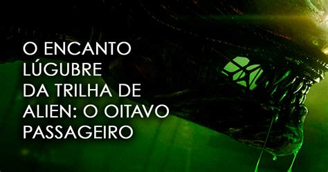 O encanto lúgubre da trilha de Alien o oitavo passageiro Editora