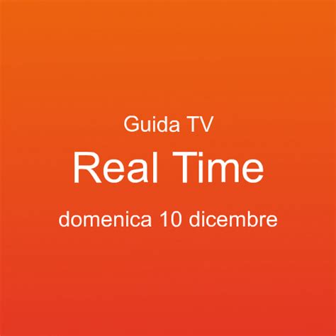 Guida Ai Programmi Tv In Onda Su Real Time Domenica Dicembre