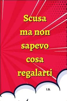 Amazon It SCUSA MA NON SAPEVO COSA REGALARTI Un Idea Regalo