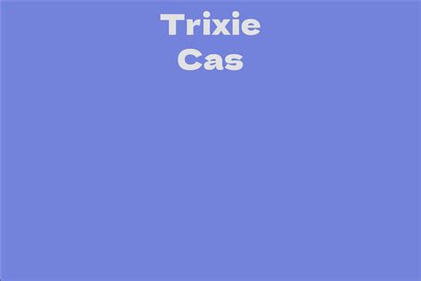 Trixie Cas Facts Bio Career Net Worth Aidwiki