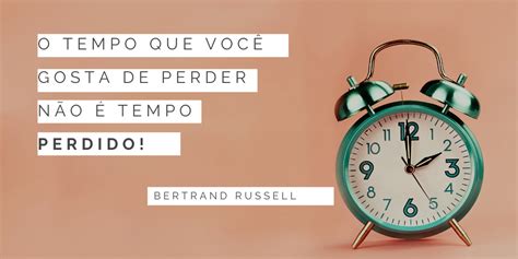 O tempo que você gosta de perder não é tempo perdido Bertrand