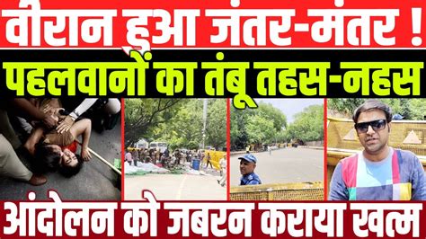 आंदोलन को जबरन कराया खत्म Big Protest Jantar Mantar Youtube