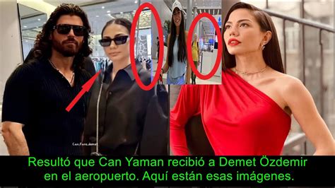 Result Que Can Yaman Recibi A Demet Zdemir En El Aeropuerto Aqu