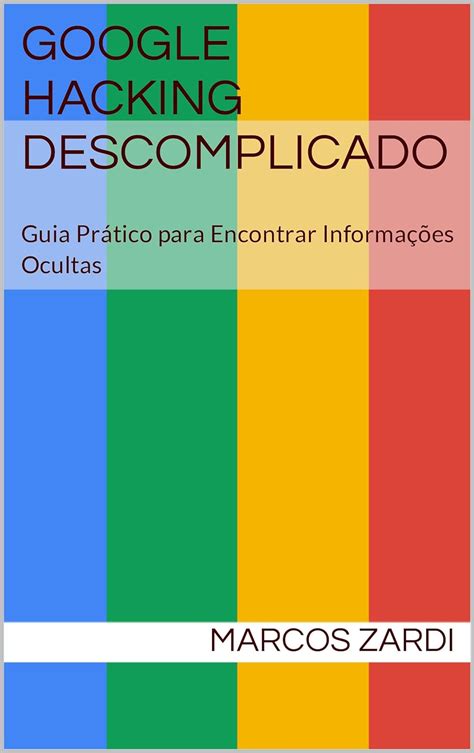 Google Hacking Descomplicado Guia Pr Tico Para Encontrar Informa Es