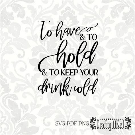 To Have And To Hold And To Keep Your Drink Cold SVG PDF PNG Etsy