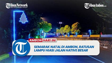 Semarak Natal Di Ambon Ratusan Lampu Hiasi Jalan Hative Besar YouTube