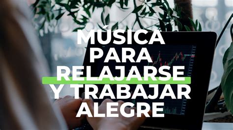 Música Para Relajarse Y Trabajar Alegre Youtube