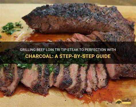 Grilling Beef Loin Tri Tip Steak To Perfection With Charcoal A Step By