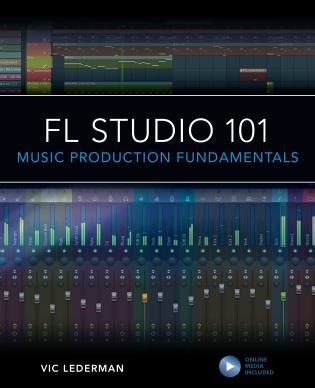 FL Studio 101 Music Production Fundamentals 9781538158142