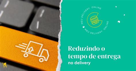 3 Medidas Fundamentais Para Reduzir O Tempo De Entrega No Delivery My