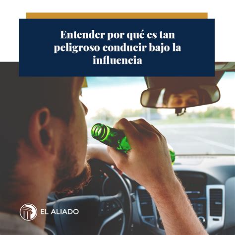 Por Qué Conducir Bajo Los Efectos Del Alcohol Es Tan Peligroso El Aliado