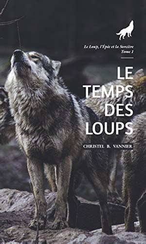 Amazonfr Le Temps Des Loups Christel B Vannier Livres