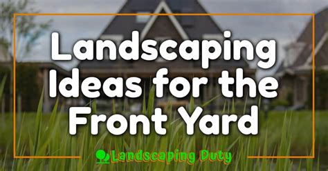 Landscaping Ideas For The Front Yard: Transform Your Curb Appeal Today