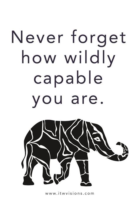 an elephant with the words never forget how wildly capable you are