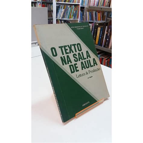 Livro O Texto Na Sala De Aula Leitura E ProduÇÃo 4ªed Org JoÃo Wanderley Geraldi