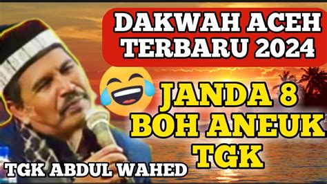 Dakwah Aceh Terbaru Tgk Abdul Wahed Janda Boh Aneuk Tgk Beukah