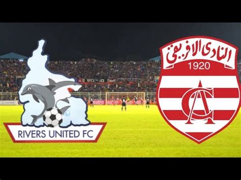 Rivers United Vs Club Africain Live Match