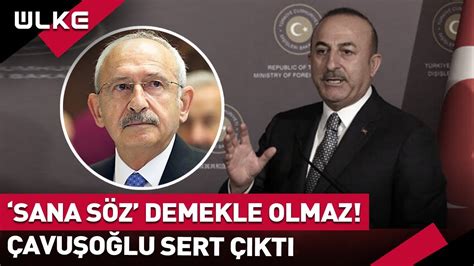 Öyle Sana Söz Demekle Olmaz Çavuşoğlu ndan Kılıçdaroğlu na Sert