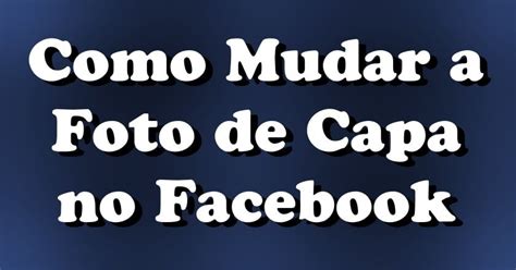 Como MUDAR A FOTO De Capa No FACEBOOK