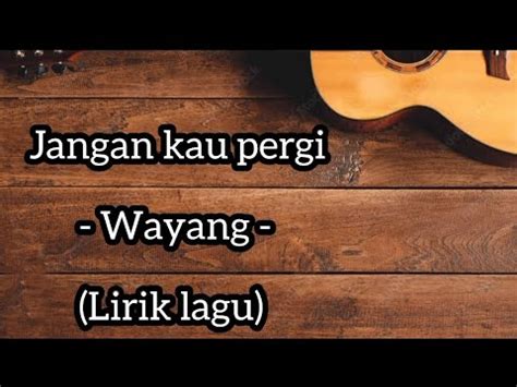 Jangan Kau Pergi Wayang Lirik Lagu YouTube