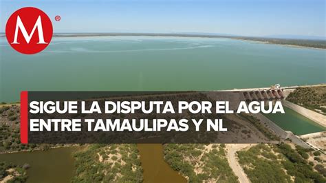 Disputa de la trasvase de agua de Nuevo León a Tamaulipas YouTube