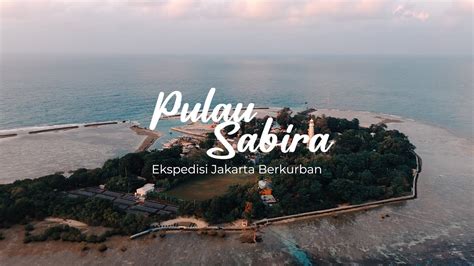 PULAU SABIRA EKSPEDISI JAKARTA BERKURBAN YouTube