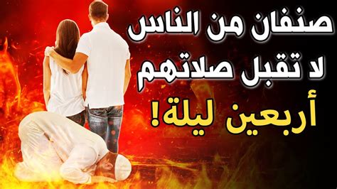 صنفان من الناس لا تقبل صلاتهم أربعين ليلة إحذر أن تكون منهم حتماً