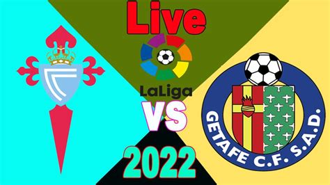 Spain Laliga Live Celta Vigo Vs Getafe Getafe Vs Celta Vigo