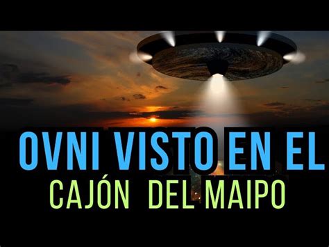 Descubre Los Fascinantes Avistamientos De Ovnis En Cajón Del Maipo Un Destino Para Los Amantes